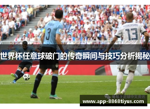 世界杯任意球破门的传奇瞬间与技巧分析揭秘 世界杯任意球破门的传奇瞬间与技巧分析揭秘