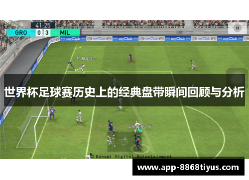 世界杯足球赛历史上的经典盘带瞬间回顾与分析