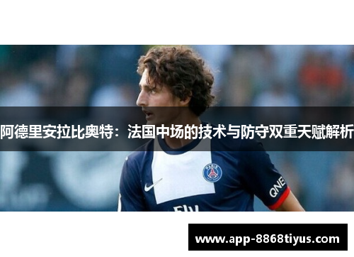 阿德里安拉比奥特：法国中场的技术与防守双重天赋解析