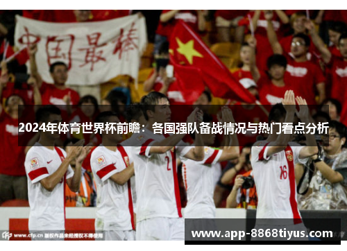 2024年体育世界杯前瞻:各国强队备战情况与热门看点分析 2024年体育世界杯前瞻:各国强队备战情况与热门看点分析