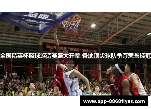 全国精英杯篮球邀请赛盛大开幕 各地顶尖球队争夺荣誉桂冠