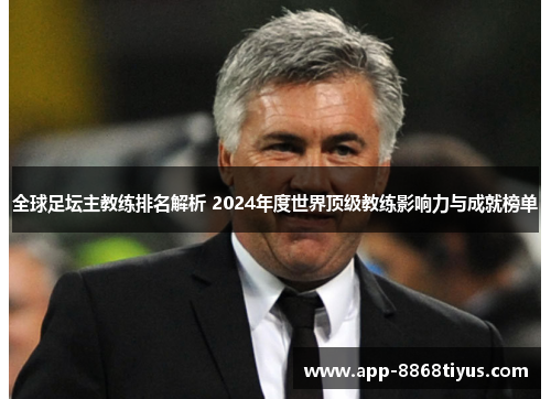全球足坛主教练排名解析 2024年度世界顶级教练影响力与成就榜单 全球足坛主教练排名解析 2024年度世界顶级教练影响力与成就榜单