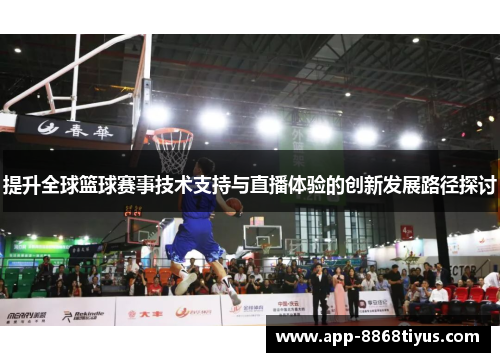 提升全球篮球赛事技术支持与直播体验的创新发展路径探讨