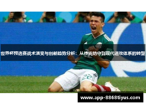 世界杯预选赛战术演变与创新趋势分析:从传统防守到现代进攻体系的转型 世界杯预选赛战术演变与创新趋势分析:从传统防守到现代进攻体系的转型