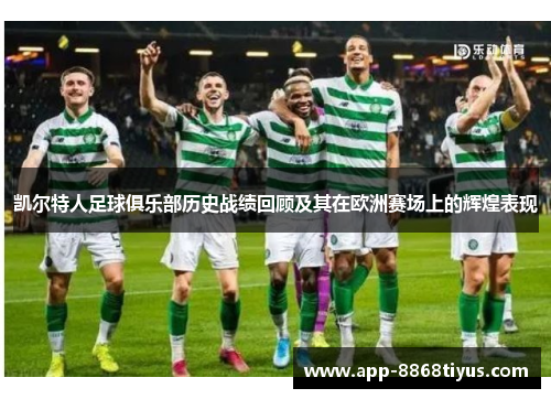 凯尔特人足球俱乐部历史战绩回顾及其在欧洲赛场上的辉煌表现 凯尔特人足球俱乐部历史战绩回顾及其在欧洲赛场上的辉煌表现