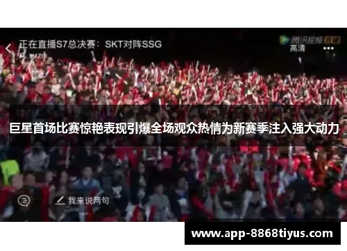 巨星首场比赛惊艳表现引爆全场观众热情为新赛季注入强大动力