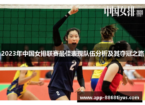 2023年中国女排联赛最佳表现队伍分析及其夺冠之路 2023年中国女排联赛最佳表现队伍分析及其夺冠之路