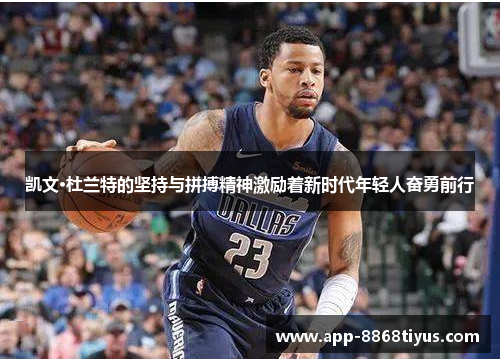 凯文·杜兰特的坚持与拼搏精神激励着新时代年轻人奋勇前行