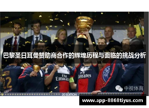 巴黎圣日耳曼赞助商合作的辉煌历程与面临的挑战分析 巴黎圣日耳曼赞助商合作的辉煌历程与面临的挑战分析
