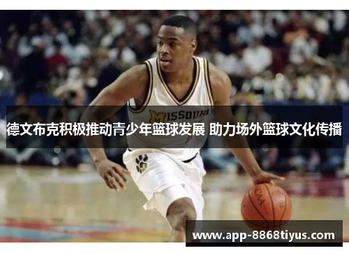 德文布克积极推动青少年篮球发展 助力场外篮球文化传播