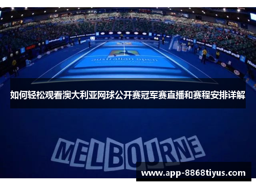 如何轻松观看澳大利亚网球公开赛冠军赛直播和赛程安排详解