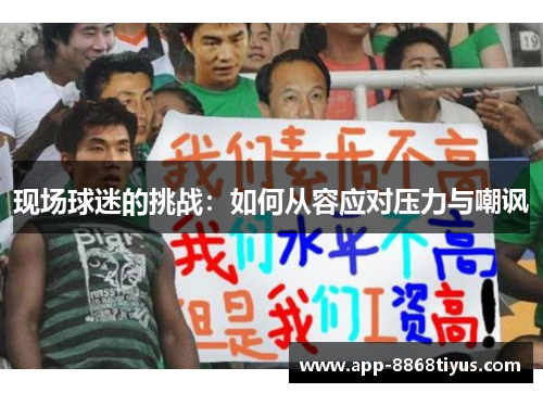 现场球迷的挑战：如何从容应对压力与嘲讽