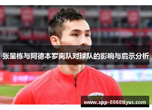 张呈栋与阿德本罗离队对球队的影响与启示分析 张呈栋与阿德本罗离队对球队的影响与启示分析