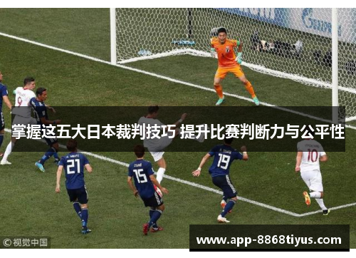 掌握这五大日本裁判技巧 提升比赛判断力与公平性