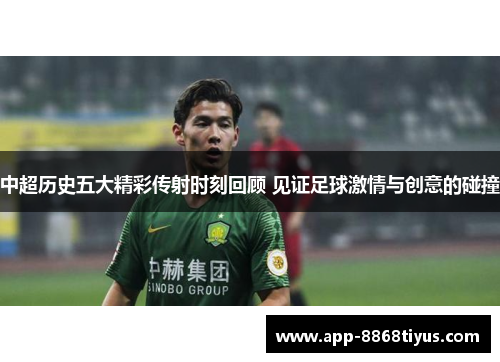 中超历史五大精彩传射时刻回顾 见证足球激情与创意的碰撞