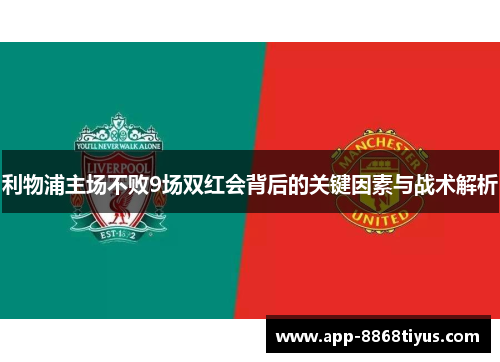利物浦主场不败9场双红会背后的关键因素与战术解析