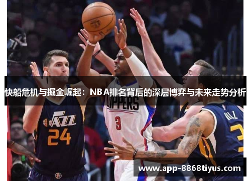 快船危机与掘金崛起:NBA排名背后的深层博弈与未来走势分析 快船危机与掘金崛起:NBA排名背后的深层博弈与未来走势分析