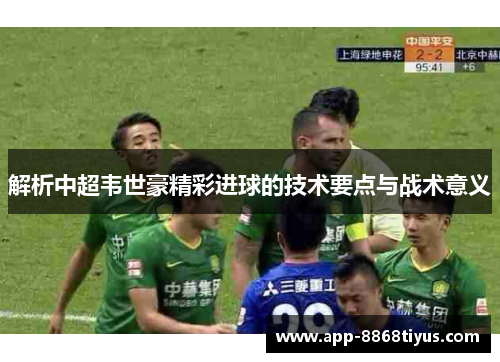 解析中超韦世豪精彩进球的技术要点与战术意义