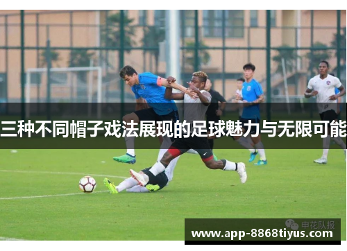 三种不同帽子戏法展现的足球魅力与无限可能