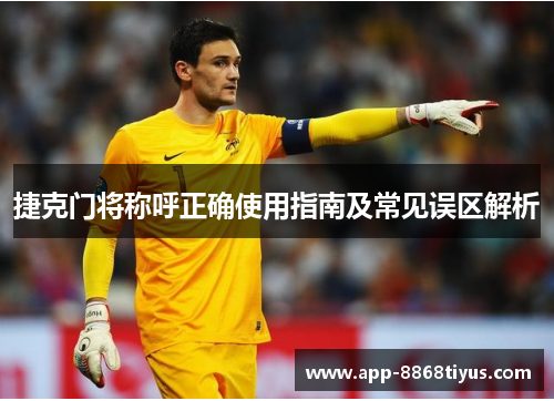 捷克门将称呼正确使用指南及常见误区解析