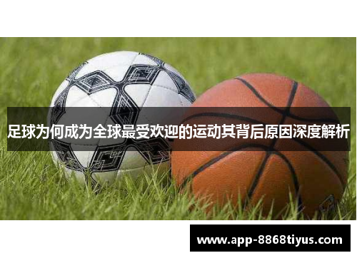 足球为何成为全球最受欢迎的运动其背后原因深度解析 足球为何成为全球最受欢迎的运动其背后原因深度解析
