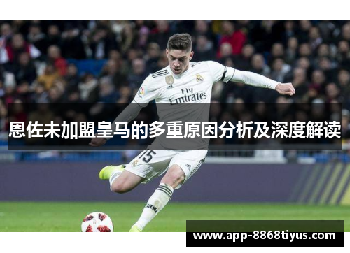 恩佐未加盟皇马的多重原因分析及深度解读