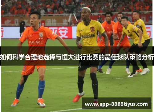 如何科学合理地选择与恒大进行比赛的最佳球队策略分析