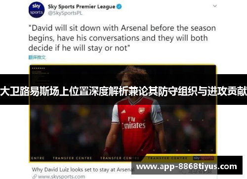 大卫路易斯场上位置深度解析兼论其防守组织与进攻贡献