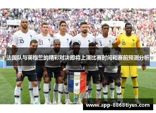 法国队与英格兰的精彩对决即将上演比赛时间和赛前预测分析